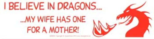 I Believe in Dragons... My Wife Has One For a Mother