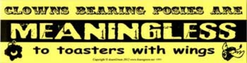 Clowns Bearing Posies are Meaningless to Toasters with Wings 11 1/2" x