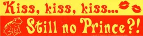 Kiss, Kiss, Kiss... Still No Prince?! bumper sticker