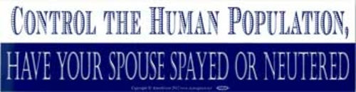 Control the Human Population, Have your Spouse Spayed or Neutered