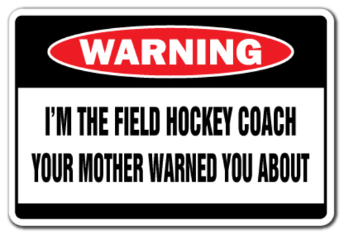 SignMission D-5-Z-FIELD HOCKEY COACH 5 x 7 in. Warning Decal - I Am th