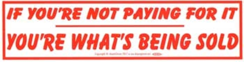 If You're Not Paying For It You're What's Being Sold bumper sticker