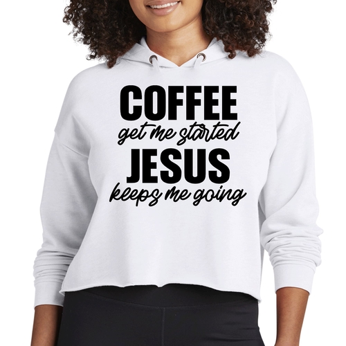 Womens Cropped Hoodie Coffee Get me Started - Jesus Keeps me Going