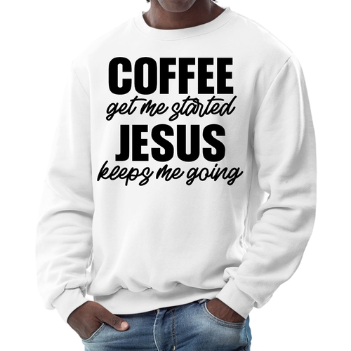 Mens Graphic Sweatshirt - Coffee Get me Started - Jesus Keeps me Going