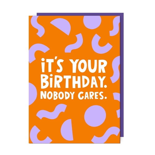 Nobody Cares Birthday Card (Pack of 6)