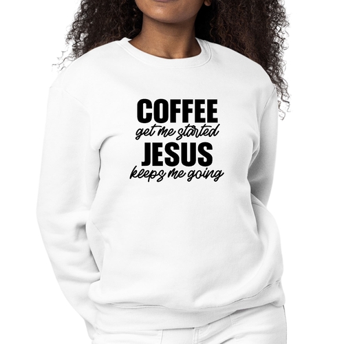 Womens Graphic Sweatshirt Coffee Get me Started - Jesus Keeps me Going